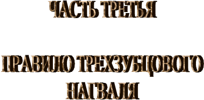 ЧАСТЬ ТРЕТЬЯ

ПРАВИЛО ТРЕХЗУБЦОВОГО
 НАГВАЛЯ 
